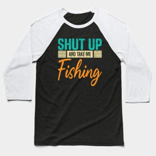 Shut Up And Take Me Fishing, Funny Fisherman fish Lovers Baseball T-Shirt